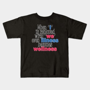 When I is replaced with we even illness becomes wellness quote Kids T-Shirt